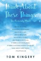 THINK ABOUT THESE THINGS: The Heavenly Mind