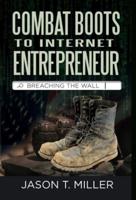 Combat Boots to Internet Entrepreneur: Breaching The Wall: A Soldier's Story of Life as an Entrepreneur. How You can "Breach the Wall" Yourself from Employee to Entrepreneur!