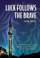 Luck Follows the Brave: From Refugee Camps, Abuse, and Suicide Loss to Living the Dream