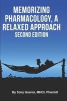 Memorizing Pharmacology: A Relaxed Approach, Second Edition