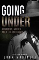 Going Under: Kidnapping, Murder, and A Life Undercover