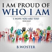 I Am Proud of Who I Am : I hope you are too (Book eight)