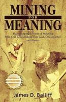 Mining for Meaning: Harvesting Rich Veins of Meaning from Our Relationships with God, One Another, and Nature