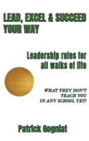 LEAD, EXCEL & SUCCEED YOUR WAY: Leadership rules for all walks of life