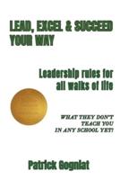 LEAD, EXCEL & SUCCEED YOUR WAY: Leadership rules for all walks of life
