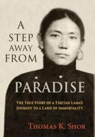 A Step Away from Paradise: The True Story of a Tibetan Lama's Journey to a Land of Immortality