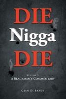 DIE Nigga DIE: Volume 1: A BLACKMAN'S COMMENTARY