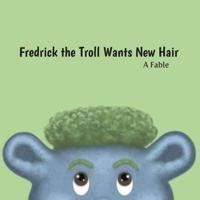 Fredrick the Troll Wants New Hair: A Fable