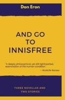 And Go to Innisfree: Three Novellas and Two Stories
