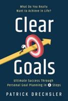Clear Goals: What Do You Really Want to Achieve in Life? Ultimate Success Through Personal Goal Planning in 4 Steps
