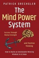The Mind Power System: Success Through Mental Strength and Positive Thinking: How to Build an Unshakable Winning Mindset in 6 Steps