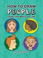 How To Draw People - Using the Magic of Line: A comprehensive guide to sketching figures and portraits for kids and adults