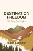Destination Freedom: The Journey of Choosing Him