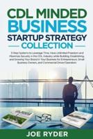 CDL Minded Business Startup Strategy Collection: 3-Step Systems to Leverage Time, Have Unlimited Freedom and Maximize Security in the CDL Industry While Building, Establishing, and Growing Your Brand in Your Business for Entrepreneurs, Small Business Owne