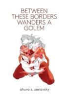 Between These Borders Wanders a Golem