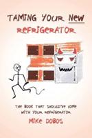Taming Your New Refrigerator: The Book That Should've Come with Your Refrigerator