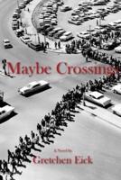 Maybe Crossings: a novel