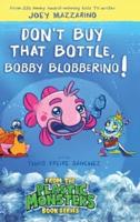 Don't Buy That Bottle, Bobby Blobberino!