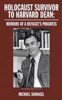 HOLOCAUST SURVIVOR TO HARVARD DEAN: Memoirs of a refugee's progress