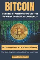 BITCOIN: GETTING STARTED GUIDE ON THIS NEW ERA OF DIGITAL CURRENCY