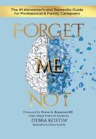 Forget Me Not: The #1 Alzheimer's and Dementia Guide for Professional and Family Caregivers