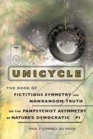 Unicycle, the Book of Fictitious Symmetry and Nonrandom Truth, or the Panpsychist Asymmetry of Nature's Democratic Pi