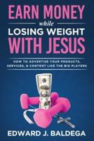 Earn Money While Losing Weight With Jesus: How To Advertise Your Products, Services, and Content Like the Big Players: How To Advertise Your