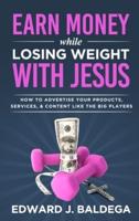 Earn Money While Losing Weight With Jesus: How To Advertise Your Products, Services, & Content Like The Big Players