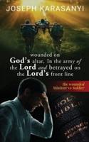 Wounded On God's Altar, In The Army Of The Lord And Betrayed On The Lord's Front Line