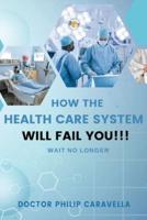How The Health Care System Well Fail You!!!