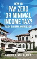 How To Pay Zero or Minimal Income Tax?