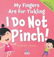 My Fingers Are For Tickling. I Do Not Pinch!