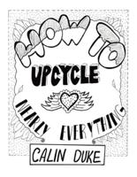 How To Upcycle Nearly Everything
