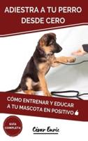 Adiestra a Tu Perro Desde Cero