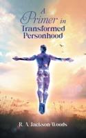 A Primer in Transformed Personhood