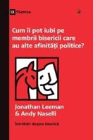 Cum Îi Pot Iubi Pe Membrii Bisericii Care Au Alte Afinități Politice? (How Can I Love Church Members With Different Politics?) (Romanian)