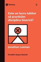 Este Un Lucru Iubitor Să Practicăm Disciplina Bisericii? (Is It Loving to Practice Church Discipline?) (Romanian)