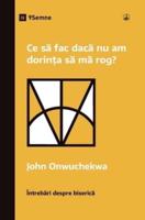 Ce Să Fac Dacă Nu Am Dorința Să Mă Rog? (What If I Don't Desire to Pray?) (Romanian)