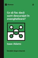 Ce Să Fac Dacă Sunt Descurajat În Evanghelizare? (What If I'm Discouraged in My Evangelism?) (Romanian)