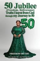 50 Jubilee (Freedom, Deliverance) Truths I Learnt from God Through My Journey to 50