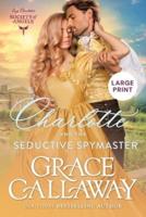 Charlotte and the Seductive Spymaster (Large Print)