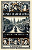 Exploring God's Decrees, Predestination & Election