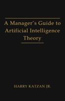 A Manager's Guide to Artificial Intelligence Theory