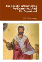 The Epistle of Barnabas Re-Examined And Re-Explained