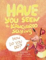 Have You Seen a Kangaroo Saying How Do You Do?