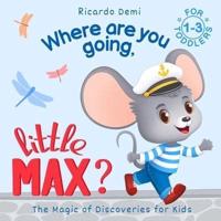 Where Are You Going, Little Max? The Magic of Discoveries for Kids