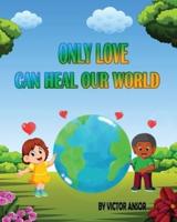 Only Love Can Heal Our World