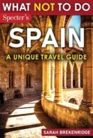 What Not To Do - Spain (A Unique Travel Guide)