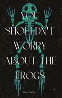 You Shouldn't Worry About the Frogs