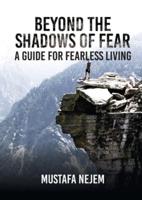 Beyond the Shadows of Fear A Guide for Fearleass Living